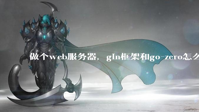 做个web服务器，gin框架和go-zero怎么选？
