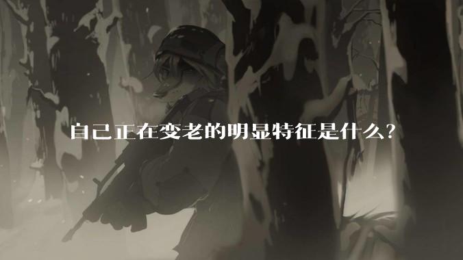 自己正在变老的明显特征是什么？